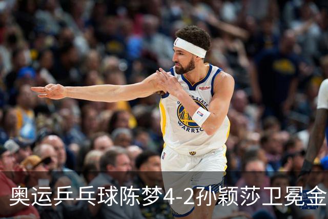 奥运乒乓球陈梦4-2孙颖莎卫冕金牌 国乒赢10连冠